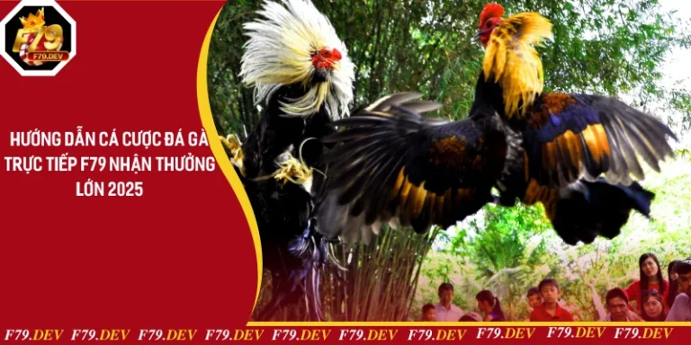 Hướng Dẫn Cá Cược Đá Gà Trực Tiếp F79 Nhận Thưởng Lớn 2025