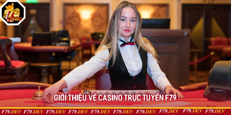 Giới thiệu về Casino trực tuyến F79 Giới thiệu về Casino trực tuyến F79