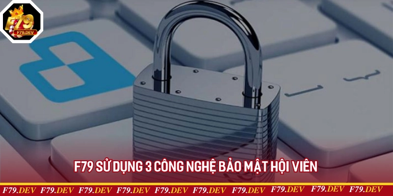 F79 sử dụng 3 công nghệ bảo mật hội viên