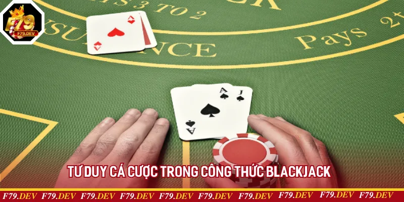 Tư duy cá cược trong công thức blackjack