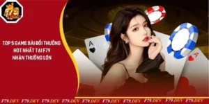 Top 5 Game Bài Đổi Thưởng Hot Nhất Tại F79, Nhận Thưởng Lớn