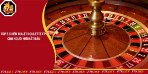 Top 5 Chiến Thuật Roulette F79 Cho Người Mới Bắt Đầu