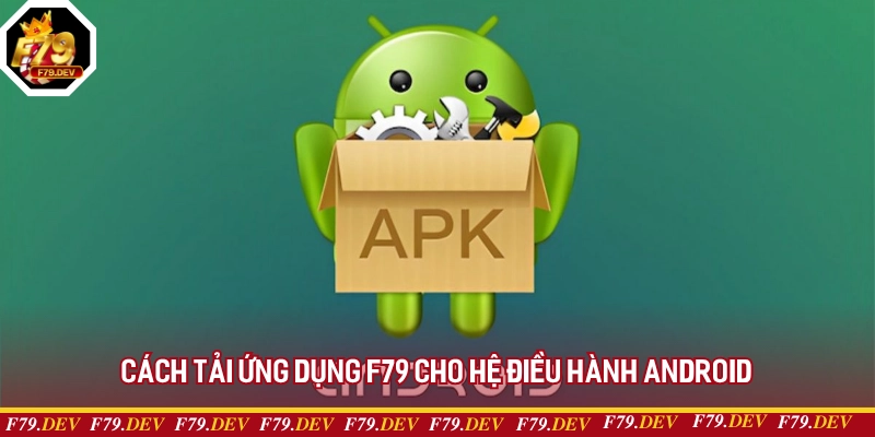 Cách tải ứng dụng F79 cho hệ điều hành Android