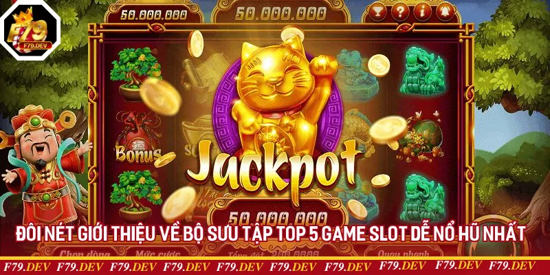 Đôi nét giới thiệu về bộ sưu tập top 5 game slot dễ nổ hũ nhất