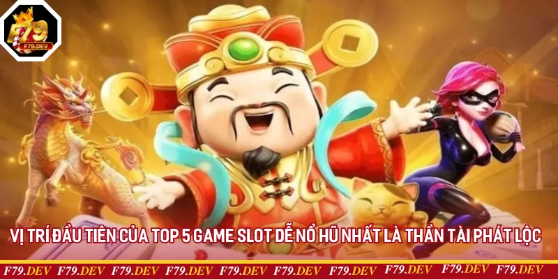 Vị trí đầu tiên của top 5 game slot dễ nổ hũ nhất là Thần Tài Phát Lộc