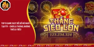 Top 5 Game Slot Dễ Nổ Hũ Nhất Tại F79 – Chơi Là Thắng, Không Thử Là Tiếc!
